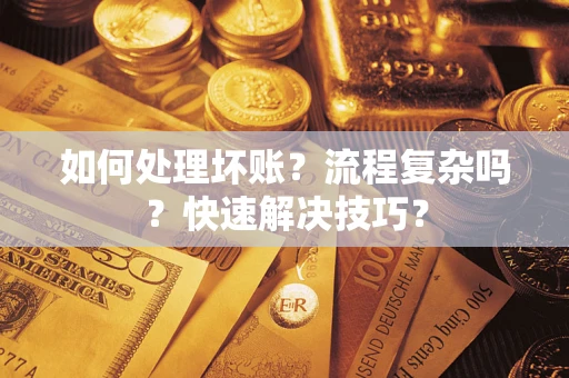 北京如何处理坏账？流程复杂吗？快速解决技巧？