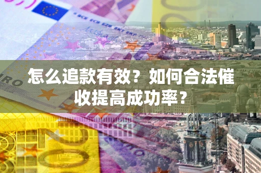 北京怎么追款有效？如何合法催收提高成功率？