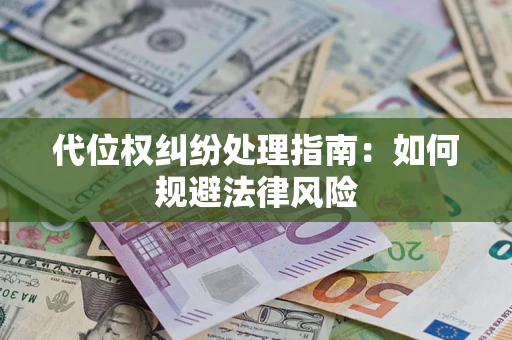 北京代位权纠纷处理指南:如何规避法律风险 北京代位权纠纷处理指南:如何规避法律风险
