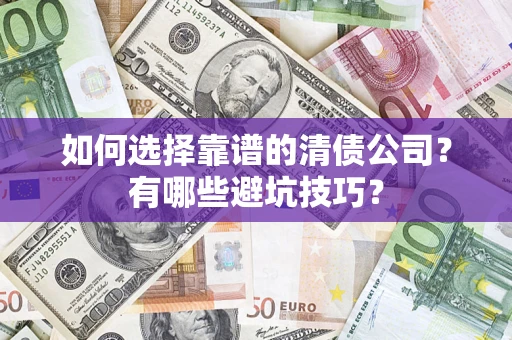 北京如何选择靠谱的清债公司？有哪些避坑技巧？