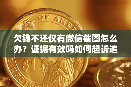 北京欠钱不还仅有微信截图怎么办？证据有效吗如何起诉追回欠款？
