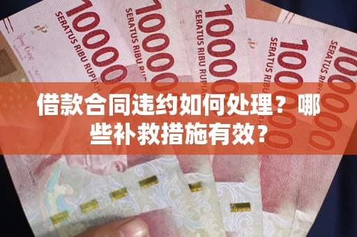 北京借款合同违约如何处理？哪些补救措施有效？