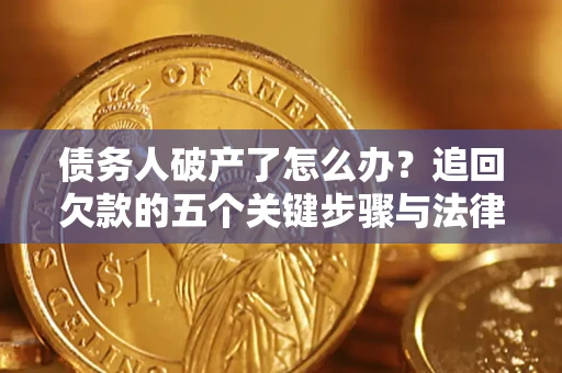 北京债务人破产了怎么办？追回欠款的五个关键步骤与法律策略
