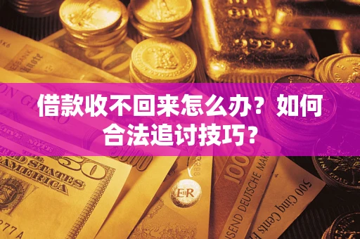 北京借款收不回来怎么办？如何合法追讨技巧？