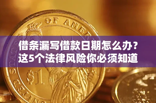 北京借条漏写借款日期怎么办？这5个法律风险你必须知道