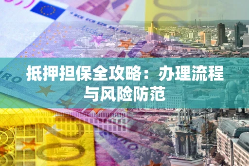 北京抵押担保全攻略：办理流程与风险防范