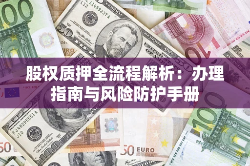 北京股权质押全流程解析：办理指南与风险防护手册
