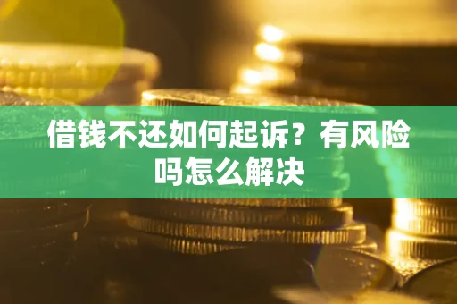 北京借钱不还如何起诉？有风险吗怎么解决