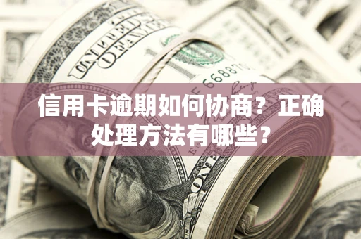 北京信用卡逾期如何协商？正确处理方法有哪些？