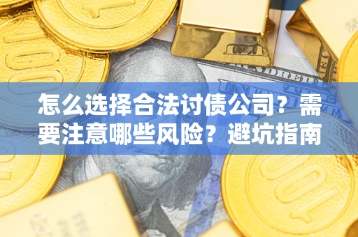 北京怎么选择合法讨债公司？需要注意哪些风险？避坑指南来了！