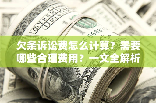 北京欠条诉讼费怎么计算？需要哪些合理费用？一文全解析