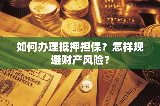 北京如何办理抵押担保？怎样规避财产风险？