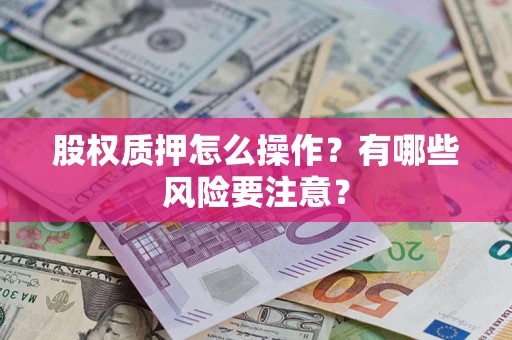 北京股权质押怎么操作？有哪些风险要注意？
