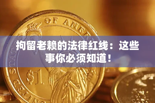 北京拘留老赖的法律红线：这些事你必须知道！