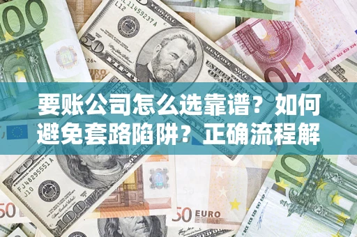 北京要账公司怎么选靠谱？如何避免套路陷阱？正确流程解析