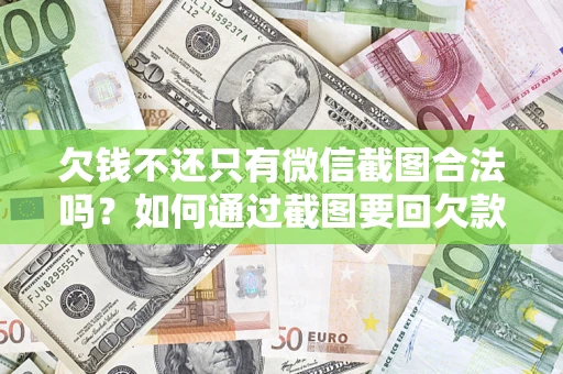 北京欠钱不还只有微信截图合法吗？如何通过截图要回欠款？