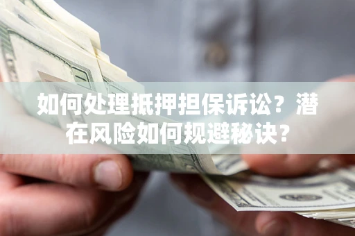 北京如何处理抵押担保诉讼？潜在风险如何规避秘诀？