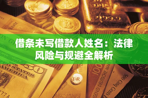 北京借条未写借款人姓名：法律风险与规避全解析