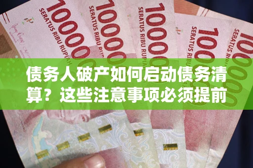 北京债务人破产如何启动债务清算？这些注意事项必须提前知道