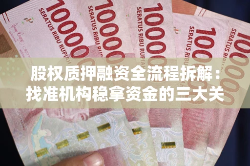 北京股权质押融资全流程拆解：找准机构稳拿资金的三大关键