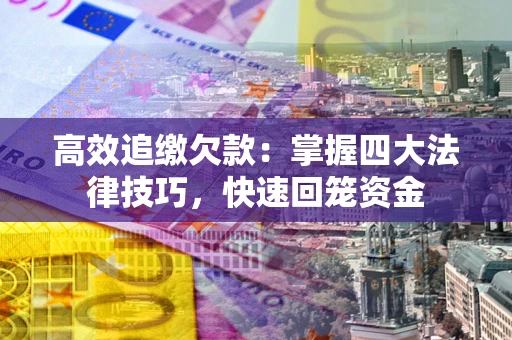 北京高效追缴欠款：掌握四大法律技巧，快速回笼资金