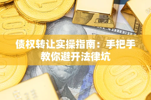北京债权转让实操指南：手把手教你避开法律坑