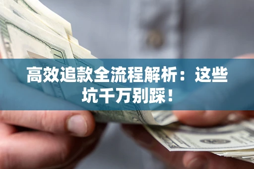 北京高效追款全流程解析：这些坑千万别踩！