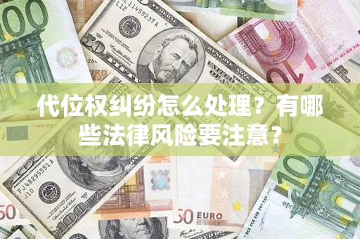 北京代位权纠纷怎么处理？有哪些法律风险要注意？