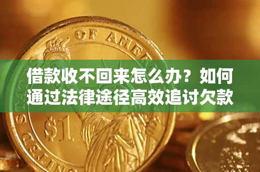 北京借款收不回来怎么办？如何通过法律途径高效追讨欠款？