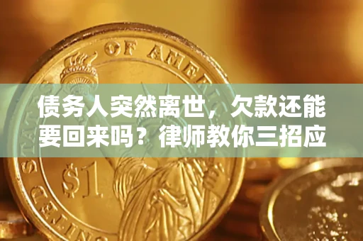 北京债务人突然离世，欠款还能要回来吗？律师教你三招应对
