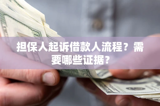 北京担保人起诉借款人流程?需要哪些证据? 北京担保人起诉借款人流程?需要哪些证据?