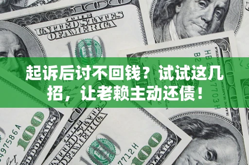 北京起诉后讨不回钱？试试这几招，让老赖主动还债！