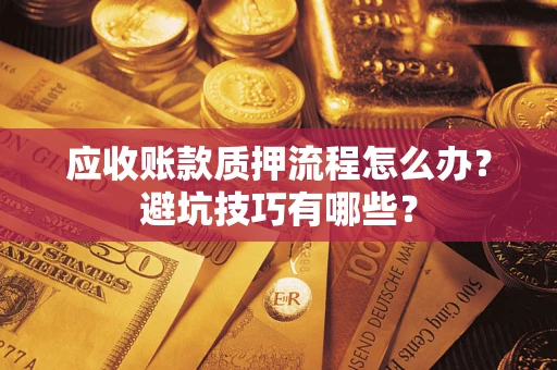北京应收账款质押流程怎么办？避坑技巧有哪些？
