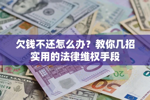 北京欠钱不还怎么办？教你几招实用的法律维权手段