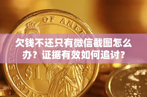 北京欠钱不还只有微信截图怎么办？证据有效如何追讨？