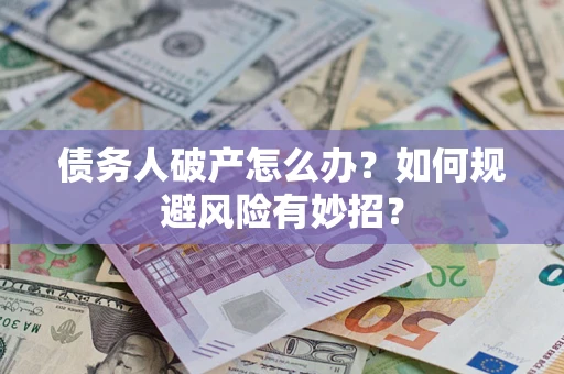 北京债务人破产怎么办？如何规避风险有妙招？