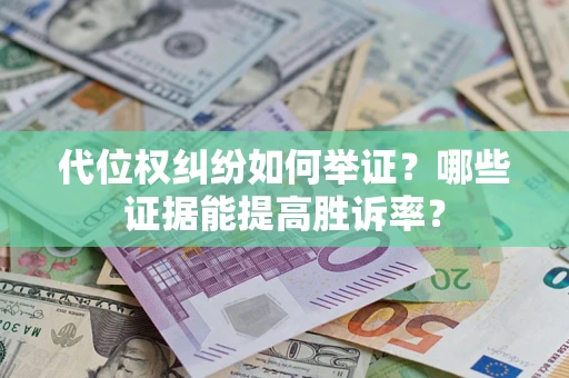 北京代位权纠纷如何举证？哪些证据能提高胜诉率？