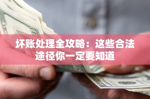北京坏账处理全攻略：这些合法途径你一定要知道