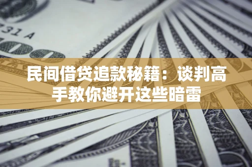 北京民间借贷追款秘籍：谈判高手教你避开这些暗雷