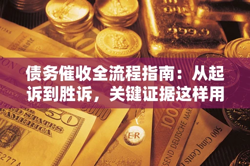 北京债务催收全流程指南：从起诉到胜诉，关键证据这样用
