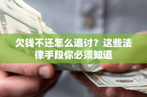 北京欠钱不还怎么追讨？这些法律手段你必须知道