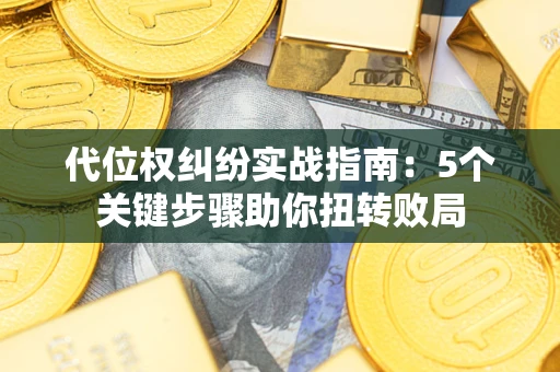 北京代位权纠纷实战指南：5个关键步骤助你扭转败局