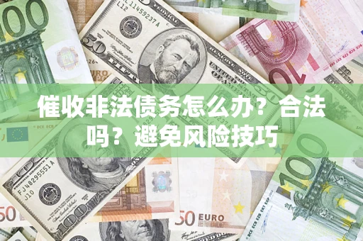 北京催收非法债务怎么办？合法吗？避免风险技巧