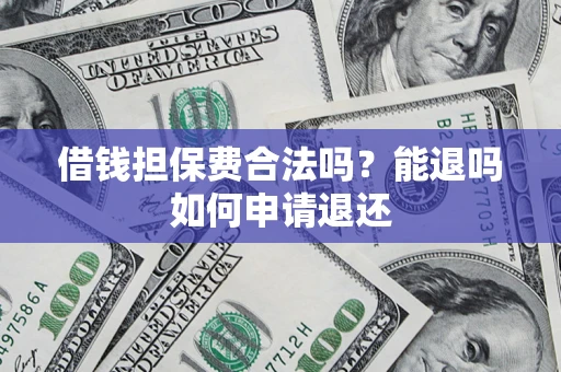 北京借钱担保费合法吗？能退吗如何申请退还