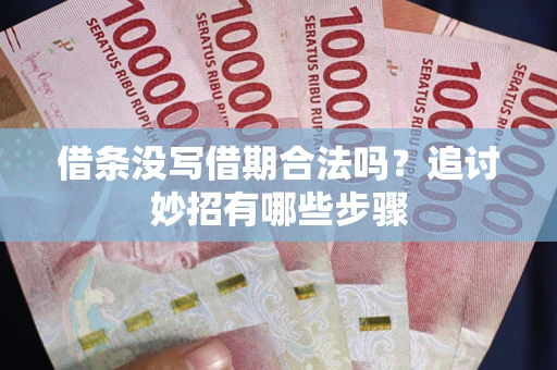 北京借条没写借期合法吗？追讨妙招有哪些步骤