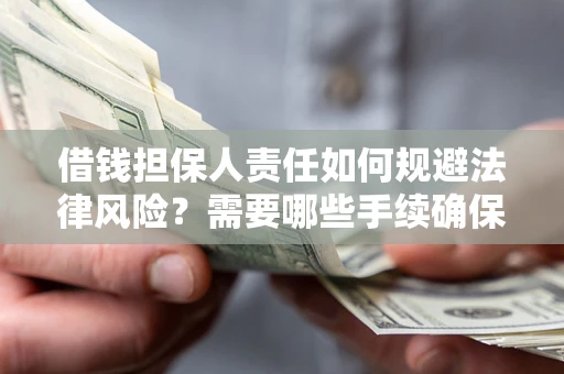 北京借钱担保人责任如何规避法律风险？需要哪些手续确保安全？