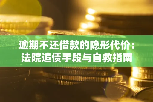 北京逾期不还借款的隐形代价：法院追债手段与自救指南