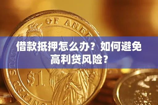 北京借款抵押怎么办？如何避免高利贷风险？