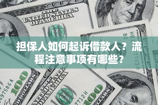 北京担保人如何起诉借款人？流程注意事项有哪些？